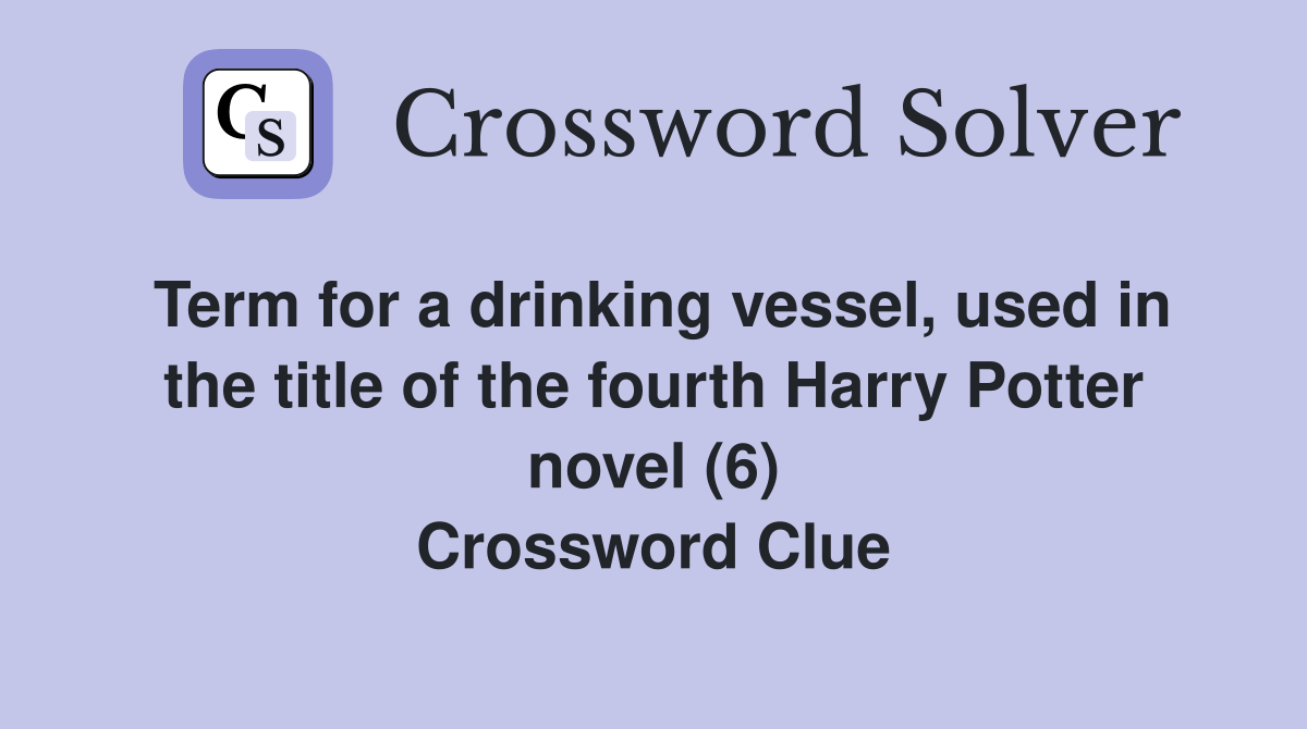Term for a drinking vessel, used in the title of the fourth Harry